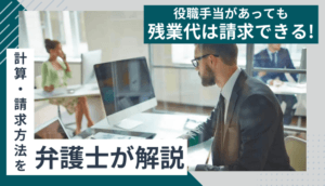 役職手当があっても残業代は請求できる！計算・請求方法を弁護士が解説