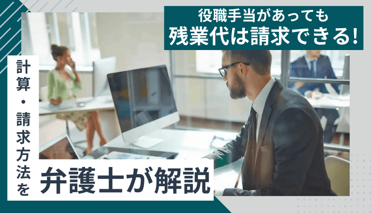 役職手当があっても残業代は請求できる！計算・請求方法を弁護士が解説