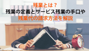残業とは？残業の定義とサービス残業の手口や残業代の請求方法を解説