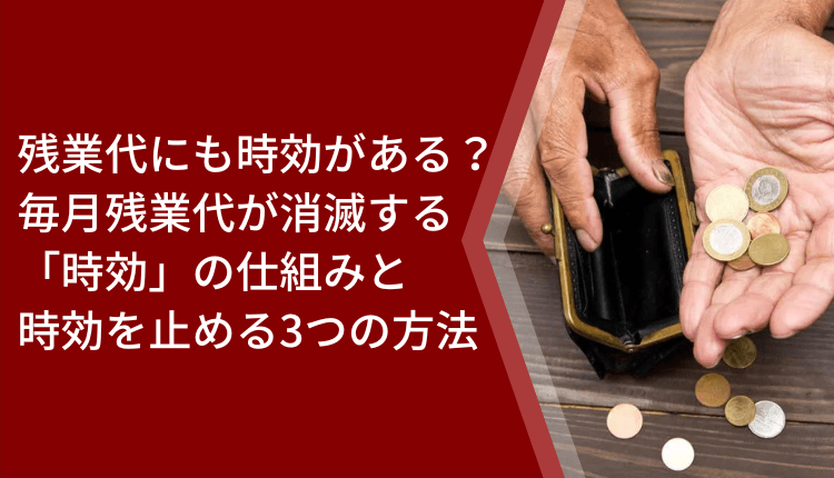 残業代にも時効がある？毎月残業代が消滅する「時効」の仕組みと時効を止める3つの方法