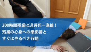 200時間残業は過労死一直線！残業の心身への悪影響とすぐにやるべき行動