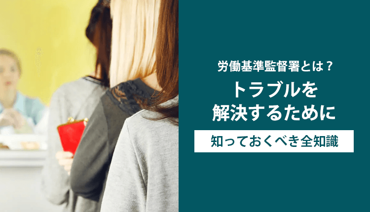 労働基準監督署とは？トラブルを解決するために知っておくべき全知識