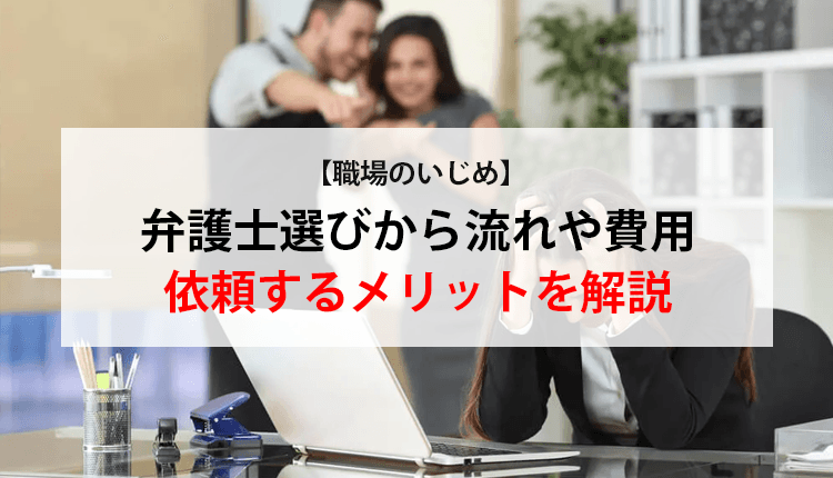 【職場のいじめ】弁護士選びから流れや費用、依頼するメリットを解説