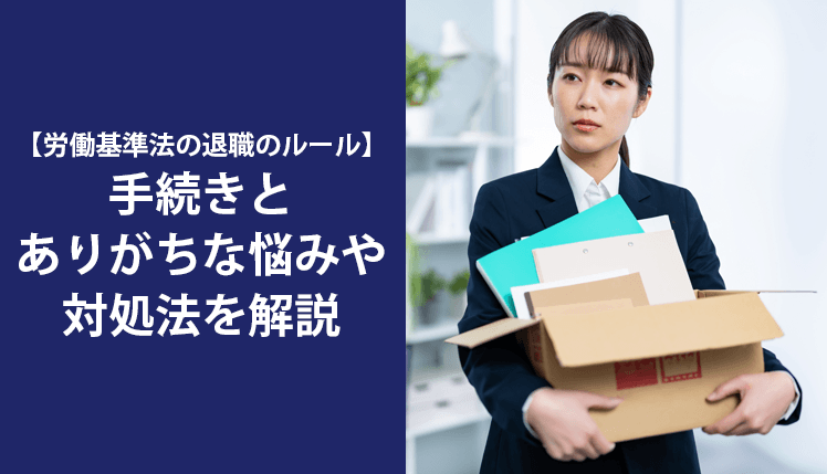 【労働基準法の退職のルール】手続きとありがちな悩みや対処法を解説のイメージ