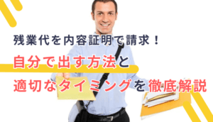 残業代を内容証明で請求！自分で出す方法と適切なタイミングを徹底解説