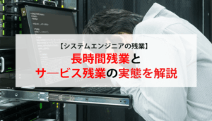 【システムエンジニアの残業】長時間残業とサ―ビス残業の実態を解説