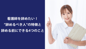 看護師を辞めたい！"辞めるべき人"の特徴と辞める前にできる4つのこと