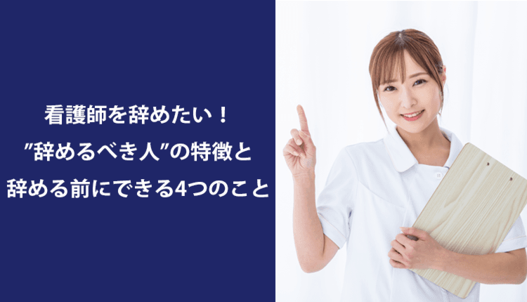 看護師を辞めたい！”辞めるべき人”の特徴と辞める前にできる4つのこと