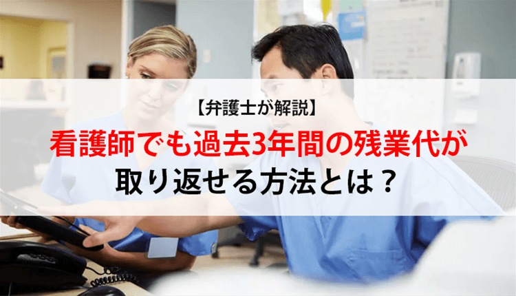 【弁護士が解説】看護師でも過去3年間の残業代が取り返せる方法とは?