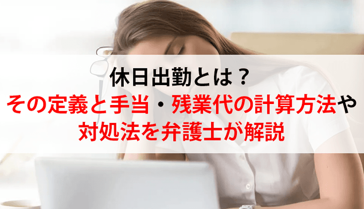 休日出勤とは？その定義と手当・残業代の計算方法や対処法を弁護士が解説