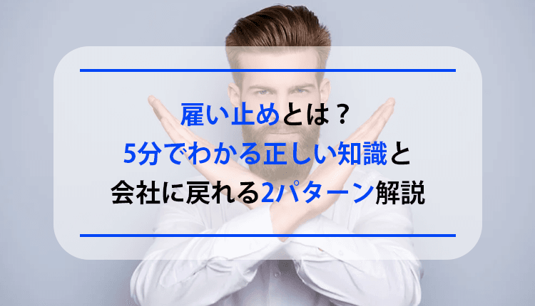 雇い止めとは？5分でわかる正しい知識と会社に戻れる2パターン解説