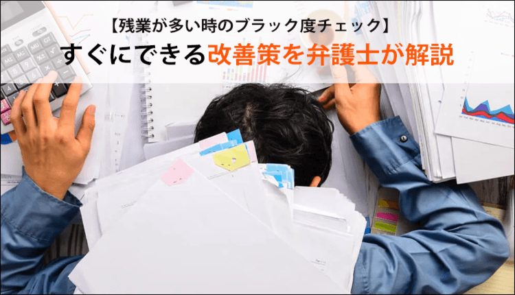 【残業が多い時のブラック度チェック】すぐにできる改善策を弁護士が解説