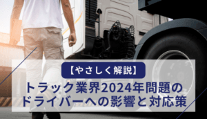 【やさしく解説】トラック業界2024年問題のドライバーへの影響と対応策