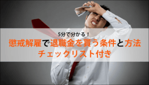 5分で分かる！懲戒解雇で退職金を貰う条件と方法―チェックリスト付き