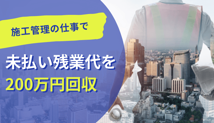施工管理の仕事で未払い残業代を200万円回収