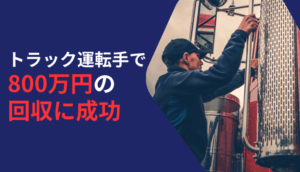 トラック運転手で800万円の回収に成功した事例