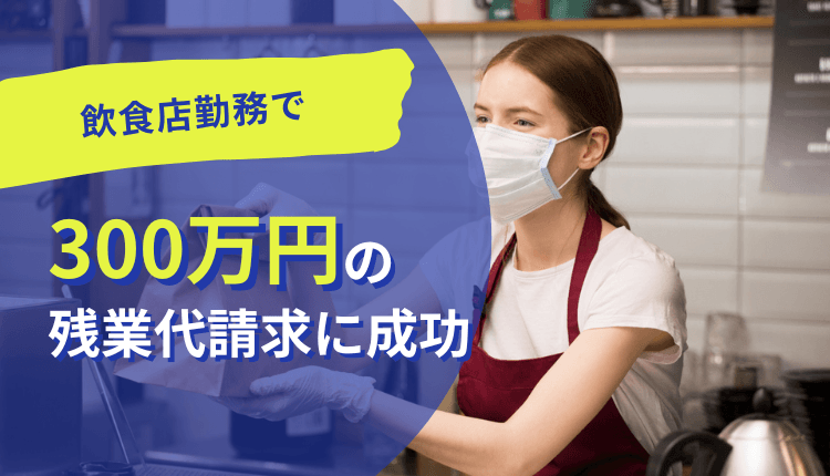 飲食店勤務で300万円の残業代請求に成功した事例
