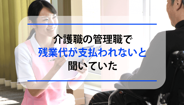 介護職の管理職で残業代が支払われないと聞いていた