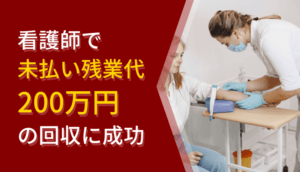 看護師で未払い残業代200万円の回収に成功した事例