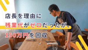 店長を理由に残業代がゼロだったが、150万円を回収した事例