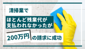 清掃業でほとんど残業代が支払われなかったが、200万円の請求に成功した事例