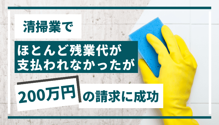 清掃業でほとんど残業代が支払われなかったが、200万円の請求に成功した事例