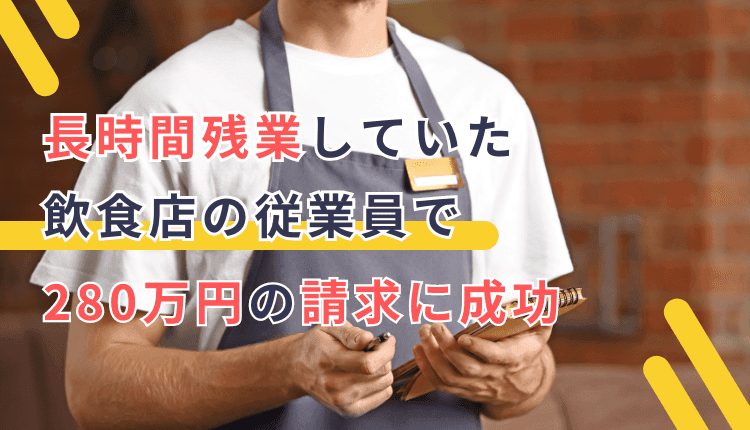 長時間残業していた飲食店の従業員で、280万円の請求に成功した事例