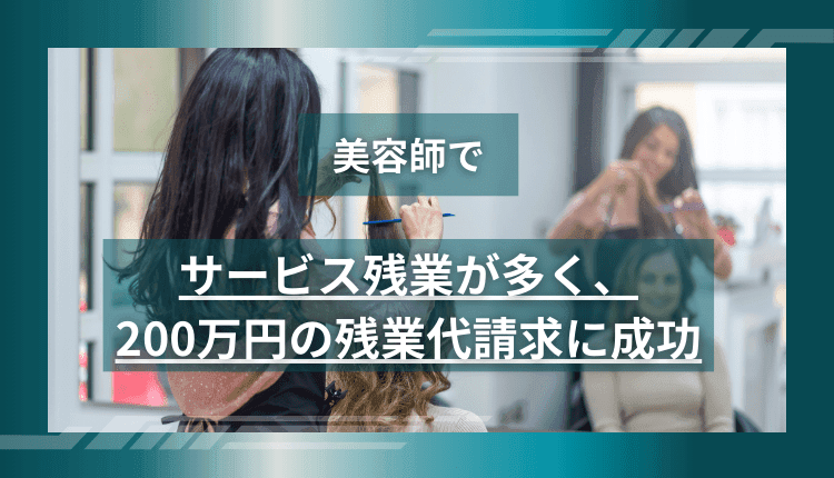 美容師でサービス残業が多く、200万円の残業代請求に成功した事例
