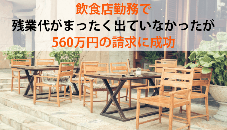 飲食店勤務で残業代がまったく出ていなかったが、560万円の請求に成功した事例