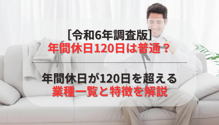 ［令和6年調査版］年間休日120日は普通？年間休日が120日を超える業種一覧と特徴を解説