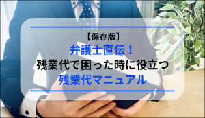 【保存版】弁護士直伝！残業代で困った時に役立つ残業代マニュアル